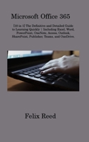 Microsoft Office 365: [10 in 1] The Definitive and Detailed Guide to Learning Quickly Including Excel, Word, PowerPoint, OneNote, Access, Outlook, SharePoint, Publisher, Teams, and OneDrive. 180631570X Book Cover