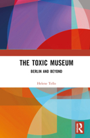 The Toxic Museum: Preserving Colonial Collections in the Ethnological Museum, Berlin and Beyond 1032526343 Book Cover