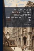 Renaissance Et RÃ(c)forme, Erasme, Thomas Morus, MÃ(c)lanchton, Volume 1... 1024775356 Book Cover