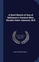 A Brief Sketch of One of Baltimore's Greatest Men, Horatio Gates Jameson, M.D 1120109892 Book Cover