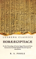 Horæ Ægyptiacæ Or, the Chronology of Ancient Egypt Discovered From Astronomical and Hieroglyphic Records Upon Its Monuments 1639239707 Book Cover