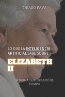 Lo Que La Inteligencia Artificial Sabe Sobre ELIZABETH II: La Reina Que Desafió El Tiempo (Lo Que Sabe la Inteligencia Artificial) (Spanish Edition) B0DTJ4SV4L Book Cover