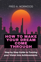 How to Make Your Dreams Come Through: Step-by-Step Guide to Turning your Vision into Achievement B0BW2MGTZ9 Book Cover