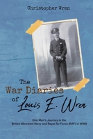 The War Diaries of Louis E. Wren: One Man's Journey in the British Merchant Navy and Royal Air Force (RAF) in WWII 0228878713 Book Cover