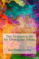 The Elegance Of An Unskilled Angel 1519696868 Book Cover