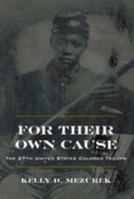 For Their Own Cause: The 27th United States Colored Troops 160635289X Book Cover