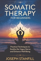Somatic Therapy for Beginners: Practical Techniques to Soothe the Vagus Nerve and Enhance Well-Being B0DR34C3RB Book Cover