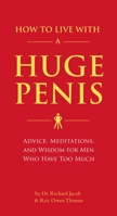 How to Live with a Huge Penis: Advice, Meditations, and Wisdom for Men Who Have Too Much 1594743061 Book Cover