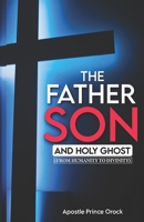 THE FATHER, SON AND HOLY GHOST: FROM HUMANITY TO DIVINITY B0CK3M4TG7 Book Cover