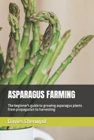 ASPARAGUS FARMING: The beginner's guide to growing asparagus plants from propagation to harvesting B0C5GJL58V Book Cover