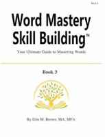 Word Mastery Skill Building -- Book 3: Your Ultimate Guide to Mastering Words 0988727196 Book Cover