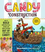 Candy Construction: How to Build Race Cars, Castles, and Other Cool Stuff Out of Store-Bought Candy 1603425489 Book Cover