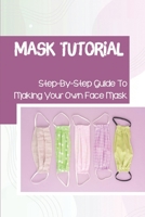 Mask Tutorial: Step-By-Step Guide To Making Your Own Face Mask: Face Mask Factories B09BF1JBK5 Book Cover