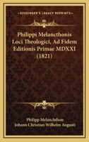 Philippi Melancthonis Loci Theologici, Ad Fidem Editionis Primae Mdxxi... 1166178471 Book Cover