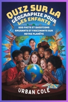 Quiz sur la géographie pour les enfants: 600 Faits et questions amusants et fascinants sur notre planète (French Edition) B0D3FKZT4C Book Cover