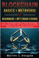 Blockchain Basics + Metaverse for Beginners + NFT crash course: 3 in 1, The Complete Guide on Crypto Technology, Non-Fungible Token, DeFi, Smart Contracts and VR. Welcome to the New Digital Revolution 1802945865 Book Cover