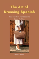 The Art of Dressing Spanish: Your Insider's Handbook to Local Fashion B0C7T7PHZH Book Cover