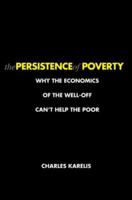 The Persistence of Poverty: Why the Economics of the Well-Off Can't Help the Poor 0300120907 Book Cover