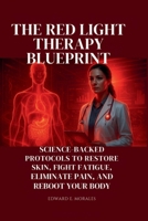 The Red Light Therapy Blueprint: Science-Backed Protocols to Restore Skin, Fight Fatigue, Eliminate Pain, and Reboot Your Body B0FJRLQ8CV Book Cover