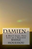 Damien -: A Dog's Life, This Life of a Teacher 1522999485 Book Cover