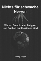 Nichts für schwache Nerven: Warum Demokratie, Religion und Freiheit nur Illusionen sind (German Edition) B0FSC7Y1X2 Book Cover