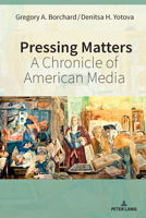 Pressing Matters: A Chronicle of American Media (Mediating American History, 23) 1636675387 Book Cover