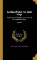 Scotland Under Her Early Kings: A History Of The Kingdom To The Close Of The Thirteenth Century; Volume 2 3337169309 Book Cover
