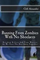 Running From Zombies With No Shoelaces: Boredom Killers And Time Wasters As We Pass The Day Away Together 1535110082 Book Cover