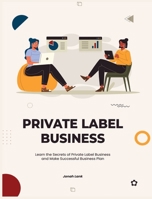 Private Label Business: Learn the Secrets of Private Label Business and Make Successful Business Plan 1803571845 Book Cover