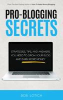 Pro-Blogging Secrets: Strategies, Tips, and Answers You Need to Grow Your Blog and Earn More Money 0989894533 Book Cover