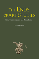 The Ends of Art Studies: Time, Transcendence and Boundaries 191745807X Book Cover