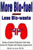 More Bio-Fuel --- Less Bio-Waste: Dietary Creatine Reduction Self-Help Guide for People With Kidney Impairment 0595204694 Book Cover