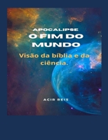 APOCALIPSE O FIM DO MUNDO: Visão da Bíblia e da Ciência (Portuguese Edition) B0F2J35GPW Book Cover