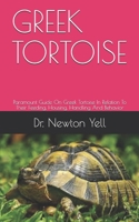 GREEK TORTOISE: Paramount Guide On Greek Tortoise In Relation To Their Feeding, Housing, Handling And Behavior B089TWPWJ1 Book Cover
