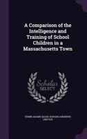 A Comparison of the Intelligence and Training of School Children in a Massachusetts Town 1140144782 Book Cover