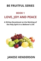 Love, Joy and Peace: A 30-Day Devotional on the Working of the Holy Spirit in a Believer's Life 9769691534 Book Cover