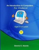 An Introduction to computers for Children - Ages 5 to 8 years (Volume 1) 1475227531 Book Cover