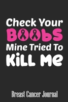 Check Your Boobs Mine Tried To Kill Me: Blank Lined Journal 6 x 9 Inch 118 Pages Notebook To Write in for Women Breast Cancer Awareness Encouragement Inspirational Patient & Fighter Survivor Gift 1690959827 Book Cover