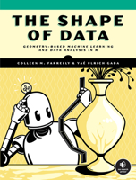 The Shape of Data: Network Science, Geometry-Based Machine Learning, and Topological Data Analysis in R 1718503083 Book Cover