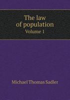 The Law of Population: A Treatise, in Six Books; In Disproof of the Superfecundity of Human Beings, and Developing of the Real Principle of Their Increase Volume 1 1344964125 Book Cover