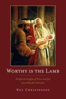 Worthy Is the Lamb: Scriptural Insights of Peace and Joy from Handel's Messiah 1475252943 Book Cover