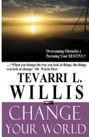 Change Your World: Overcoming Obstacles and Pursuing Your Destiny 1535410159 Book Cover
