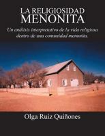 La Religiosidad Menonita. Un Analisis Interpretativo de la Vida Religiosa Dentro de Una Comunidad Menonita. 1463368992 Book Cover