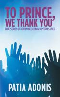 To Prince, We Thank You: True Stories of How Prince Changed People'S Lives 1546233571 Book Cover