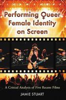 Performing Queer Female Identity on Screen: A Critical Analysis of Five Recent Films 0786439718 Book Cover