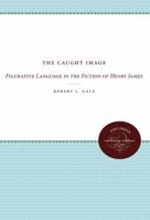 The caught image;: Figurative language in the fiction of Henry James 0807873683 Book Cover