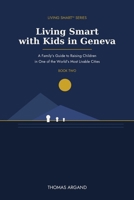 Living Smart with Kids in Geneva: A Family's Guide to Raising Children in One of the World's Most Livable Cities (Living Smart™ Series) B0HBL188YV Book Cover