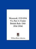 Montreal, 1535-1914 V2, Part 1: Under British Rule 1760-1914 1120969034 Book Cover