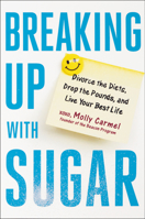 Breaking Up with Sugar: Divorce the Diets, Drop the Pounds, and Live Your Best Life 0593086163 Book Cover