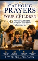 Catholic Prayers for Your Children: 45 Powerful Prayers for Protection, Success in School, Strong Faith, and God’s Guidance in Every Stage of Life B0GYPFFS88 Book Cover